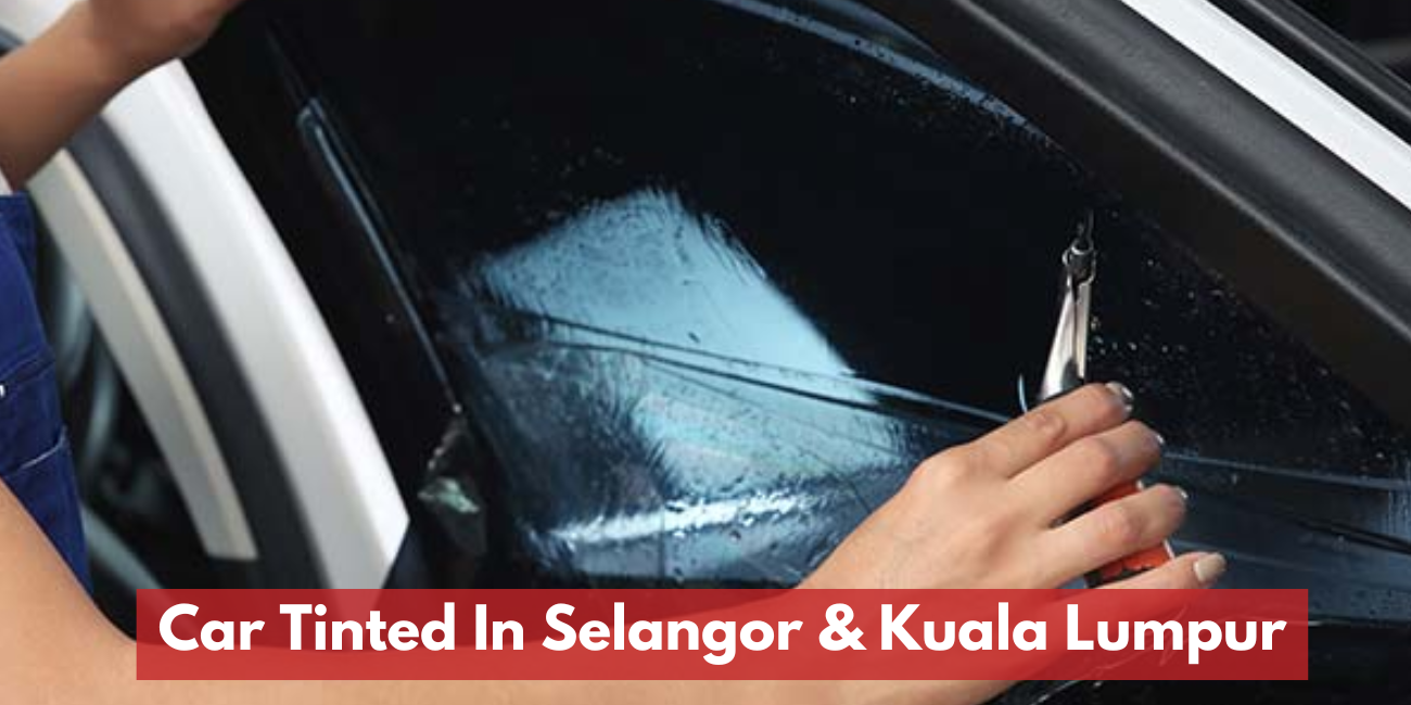 Recommended Car Tinted Shop In Selangor & Kuala Lumpur